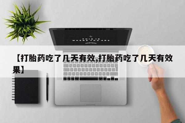 打胎药哪里能买到意外怀孕咨询【打胎药吃了几天有效,打胎药吃了几天有效果】