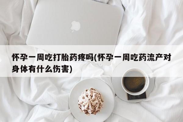 打胎药哪里能买到意外怀孕咨询怀孕一周吃打胎药疼吗(怀孕一周吃药流产对身体有什么伤害)