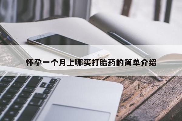 打胎药哪里能买到意外怀孕咨询怀孕一个月上哪买打胎药的简单介绍