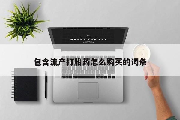 打胎药哪里能买到意外怀孕咨询包含流产打胎药怎么购买的词条