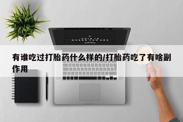 打胎药哪里能买到意外怀孕咨询有谁吃过打胎药什么样的/打胎药吃了有啥副作用