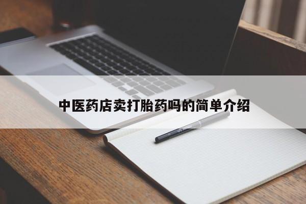 打胎药哪里能买到意外怀孕咨询中医药店卖打胎药吗的简单介绍
